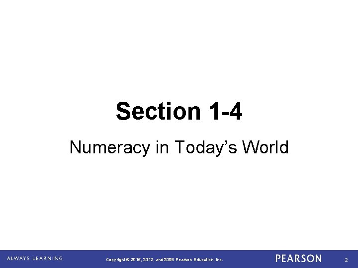 Section 1 -4 Numeracy in Today’s World Copyright © 2016, 2012, and 2008 Pearson