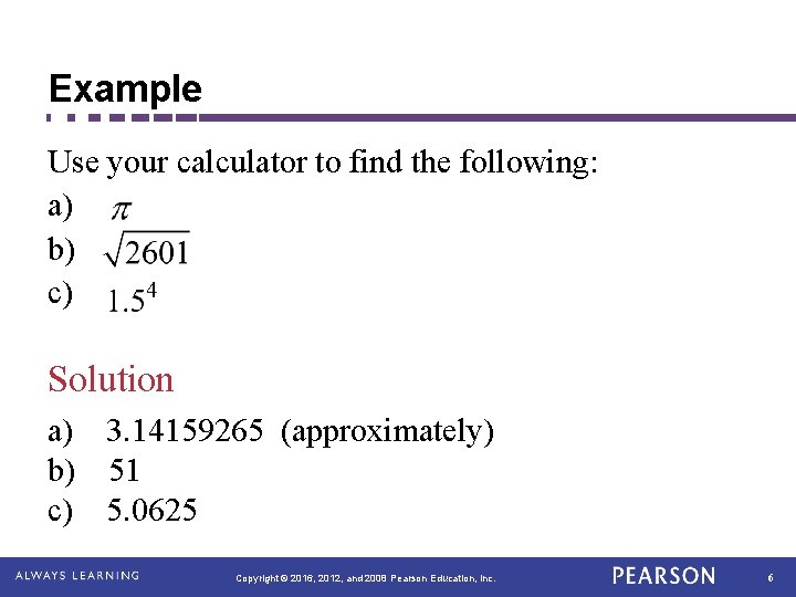 Example Use your calculator to find the following: a) b) c) Solution a) 3.