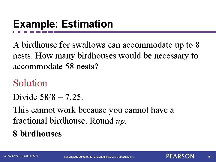 Example: Estimation A birdhouse for swallows can accommodate up to 8 nests. How many