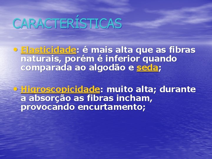CARACTERÍSTICAS • Elasticidade: é mais alta que as fibras naturais, porém é inferior quando