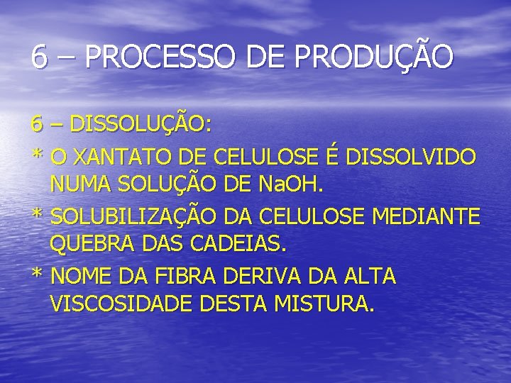 6 – PROCESSO DE PRODUÇÃO 6 – DISSOLUÇÃO: * O XANTATO DE CELULOSE É