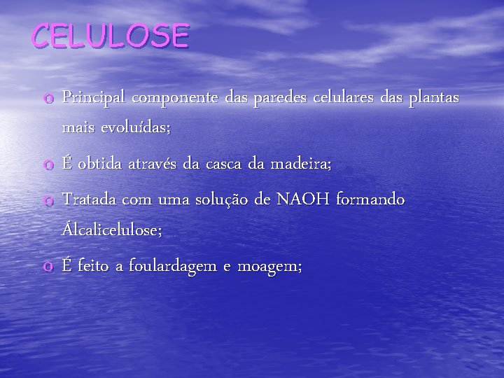 CELULOSE o Principal componente das paredes celulares das plantas mais evoluídas; o É obtida