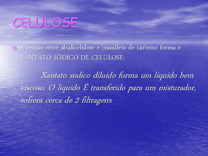 CELULOSE o A reação entre álcalicelulose e bissulfeto de carbono forma o XANTATO SÓDICO