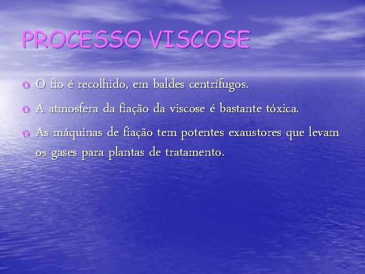 PROCESSO VISCOSE o O fio é recolhido, em baldes centrífugos. o A atmosfera da