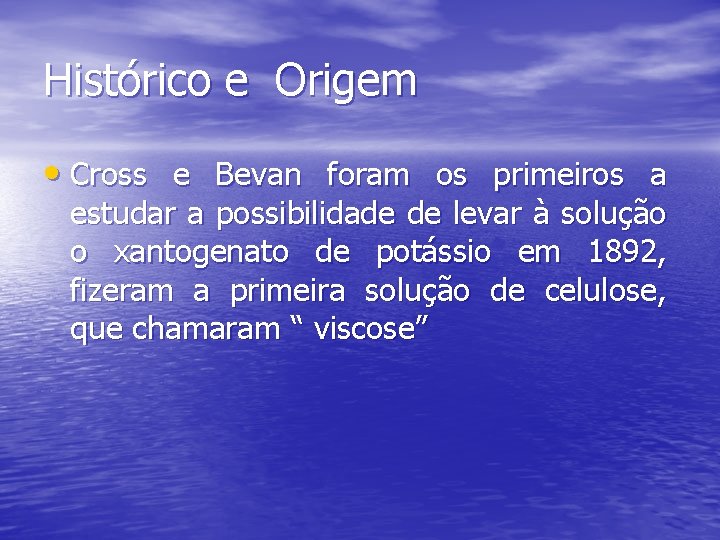 Histórico e Origem • Cross e Bevan foram os primeiros a estudar a possibilidade