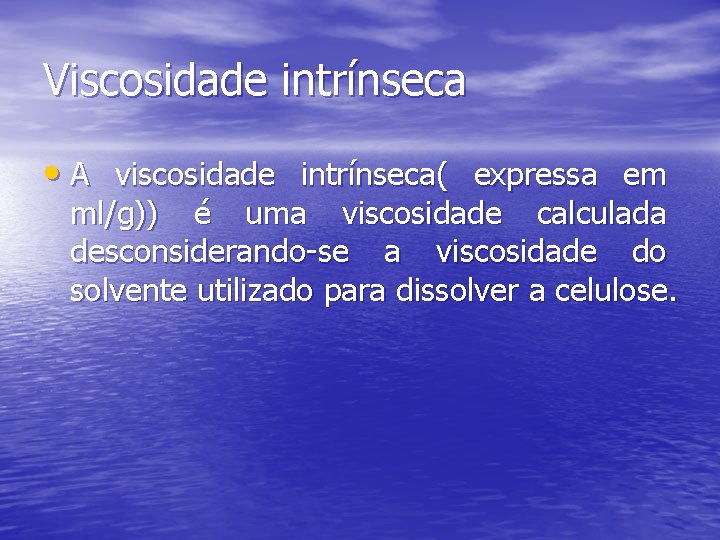 Viscosidade intrínseca • A viscosidade intrínseca( expressa em ml/g)) é uma viscosidade calculada desconsiderando-se