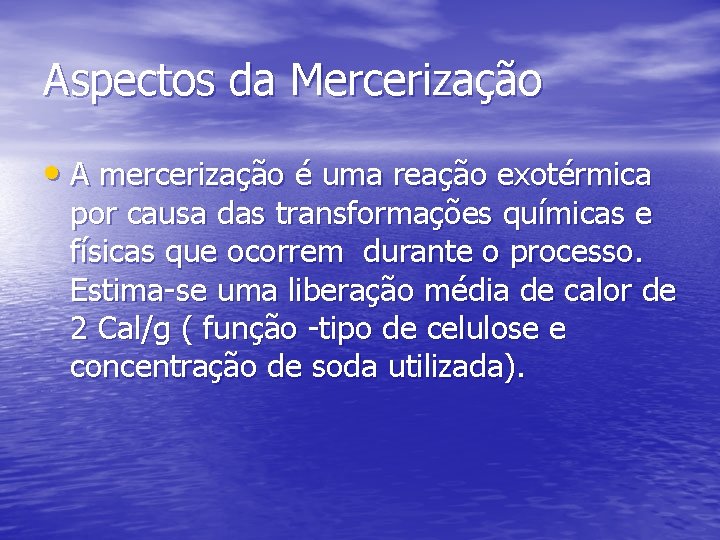 Aspectos da Mercerização • A mercerização é uma reação exotérmica por causa das transformações