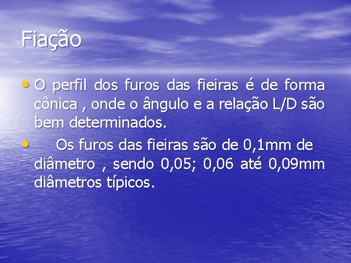 Fiação • O perfil dos furos das fieiras é de forma cônica , onde