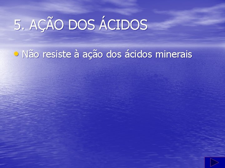 5. AÇÃO DOS ÁCIDOS • Não resiste à ação dos ácidos minerais 