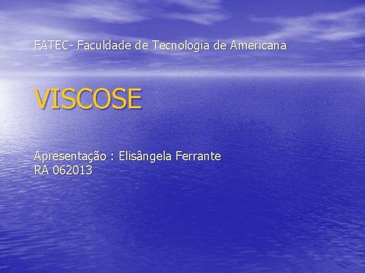 FATEC- Faculdade de Tecnologia de Americana VISCOSE Apresentação : Elisângela Ferrante RA 062013 