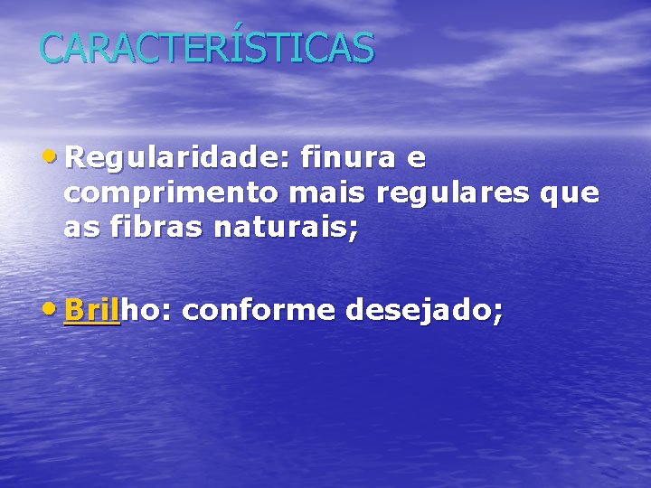 CARACTERÍSTICAS • Regularidade: finura e comprimento mais regulares que as fibras naturais; • Brilho: