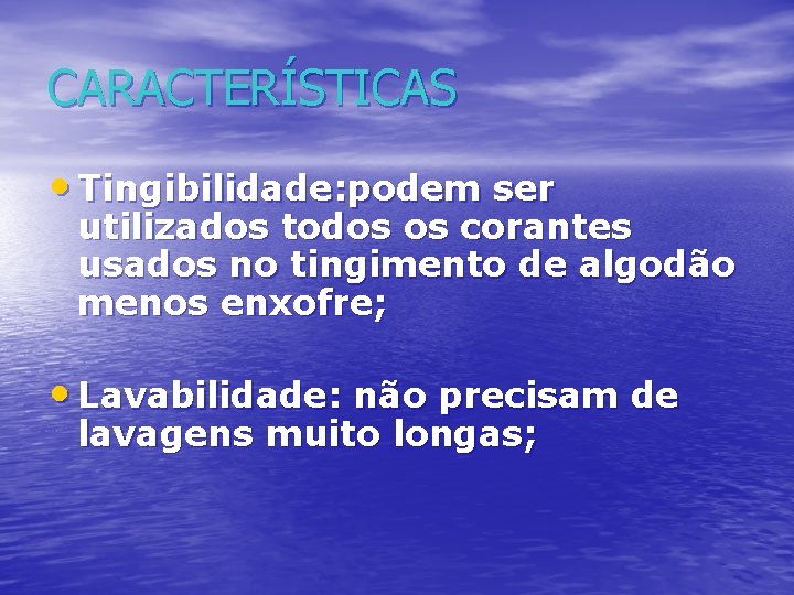 CARACTERÍSTICAS • Tingibilidade: podem ser utilizados todos os corantes usados no tingimento de algodão