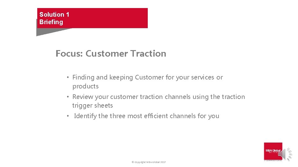 Solution 1 Briefing Focus: Customer Traction • Finding and keeping Customer for your services