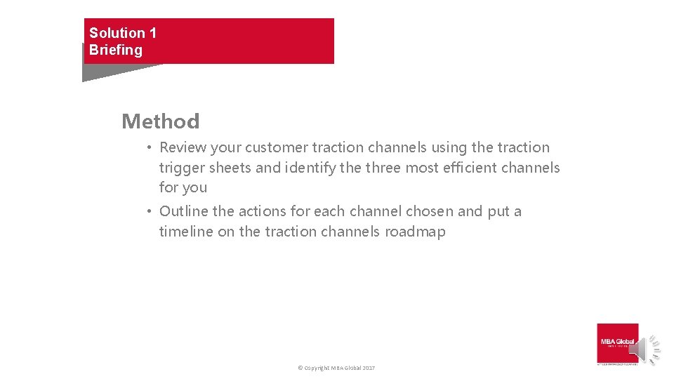 Solution 1 Briefing Method • Review your customer traction channels using the traction trigger