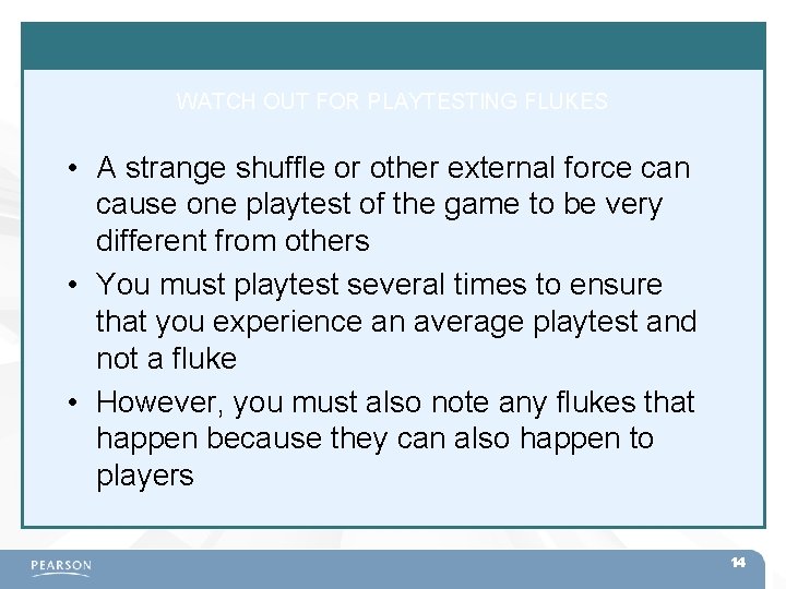 WATCH OUT FOR PLAYTESTING FLUKES • A strange shuffle or other external force can