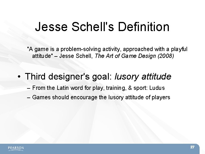 Jesse Schell's Definition "A game is a problem-solving activity, approached with a playful attitude"