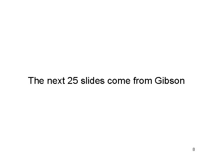 The next 25 slides come from Gibson 8 