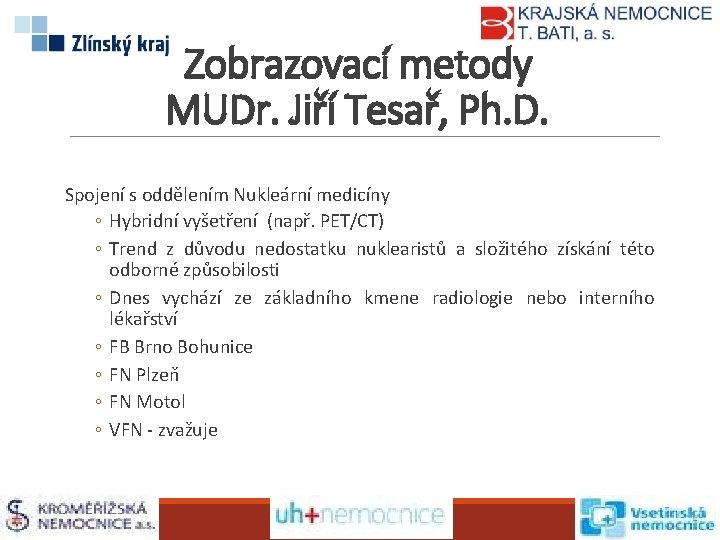 Zobrazovací metody MUDr. Jiří Tesař, Ph. D. Spojení s oddělením Nukleární medicíny ◦ Hybridní