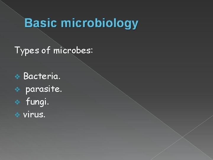 Basic microbiology Types of microbes: Bacteria. v parasite. v fungi. v virus. v 