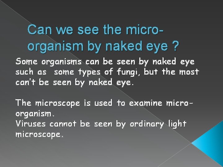 Can we see the microorganism by naked eye ? Some organisms can be seen