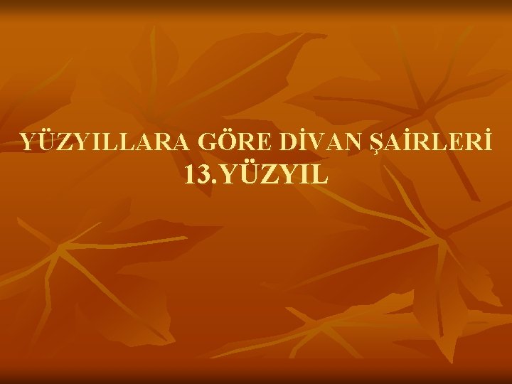 YÜZYILLARA GÖRE DİVAN ŞAİRLERİ 13. YÜZYIL 
