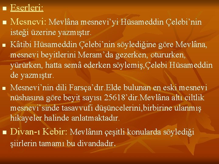 n n n Eserleri: Mesnevi: Mevlâna mesnevi’yi Hüsameddin Çelebi’nin isteği üzerine yazmıştır. Kâtibi Hüsameddin