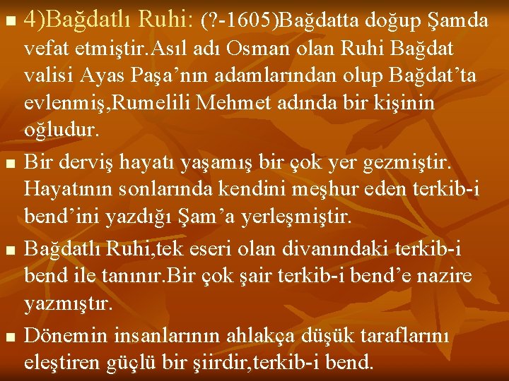 n n 4)Bağdatlı Ruhi: (? -1605)Bağdatta doğup Şamda vefat etmiştir. Asıl adı Osman olan