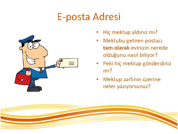 E-posta Adresi • Hiç mektup aldınız mı? • Mektubu getiren postacı tam olarak evinizin