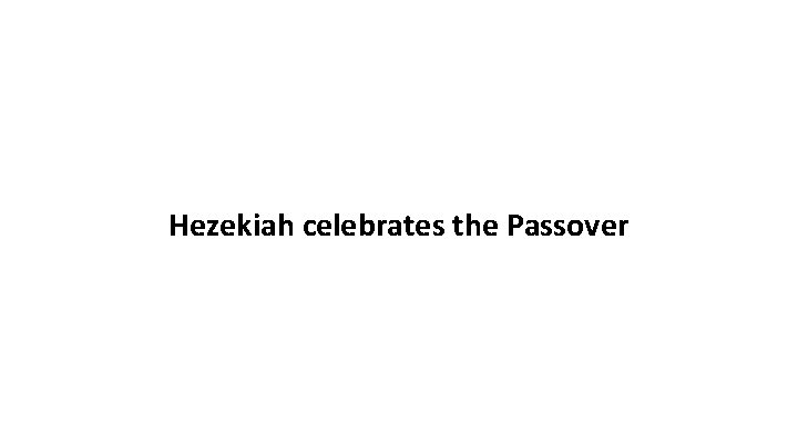 Hezekiah celebrates the Passover Hezekiah celebrates the Passover