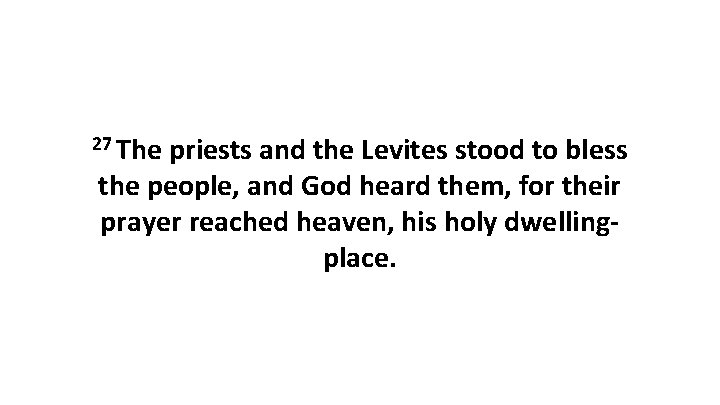 27 The priests and the Levites stood to bless the people, and God heard