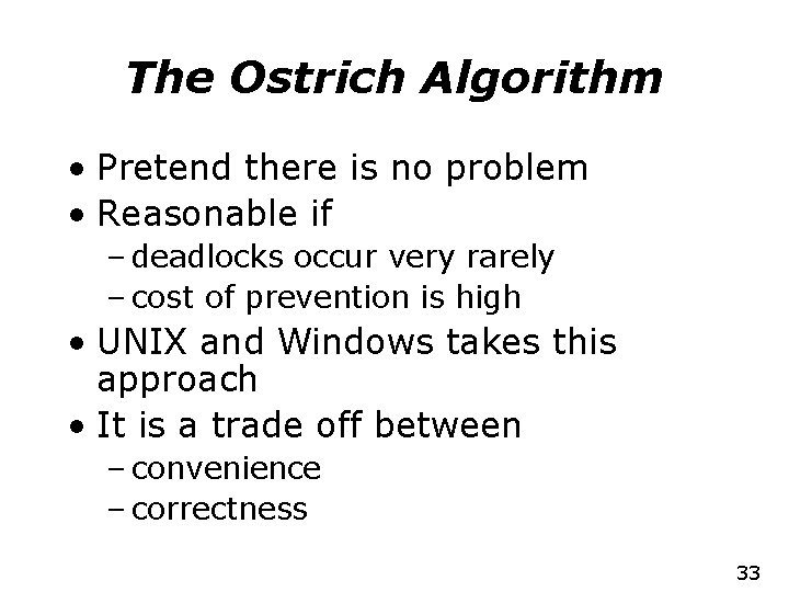 The Ostrich Algorithm • Pretend there is no problem • Reasonable if – deadlocks