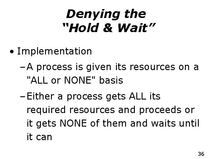 Denying the “Hold & Wait” • Implementation – A process is given its resources
