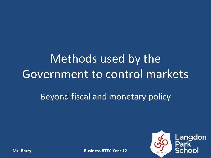Methods used by the Government to control markets Beyond fiscal and monetary policy Mr.