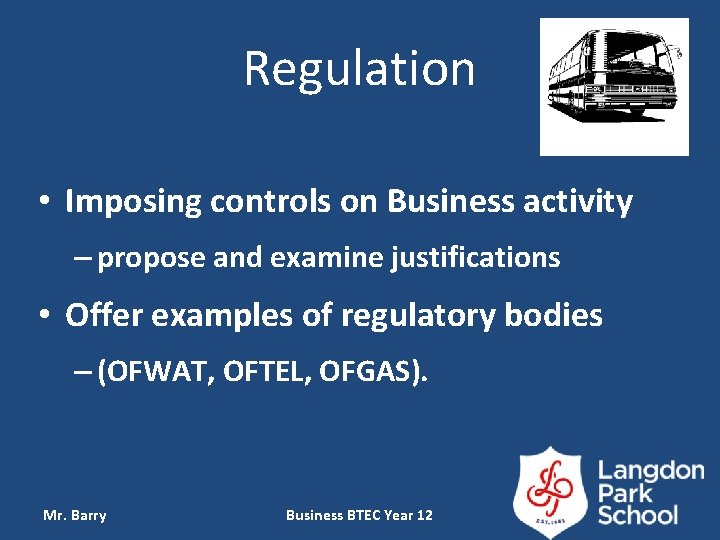 Regulation • Imposing controls on Business activity – propose and examine justifications • Offer