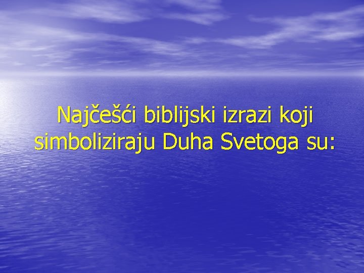 Najčešći biblijski izrazi koji simboliziraju Duha Svetoga su: Najčešći biblijski izrazi koji simboliziraju Duha Svetoga su: