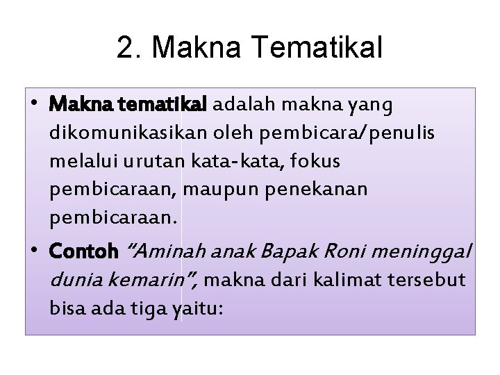 2. Makna Tematikal • Makna tematikal adalah makna yang dikomunikasikan oleh pembicara/penulis melalui urutan