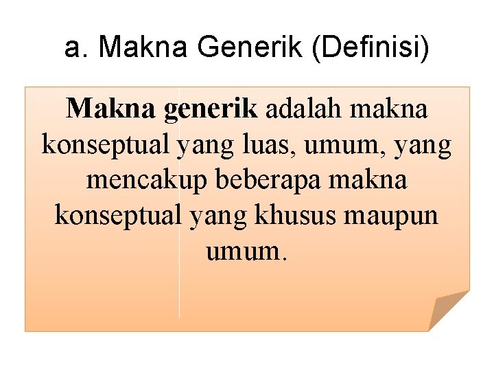 a. Makna Generik (Definisi) Makna generik adalah makna konseptual yang luas, umum, yang mencakup