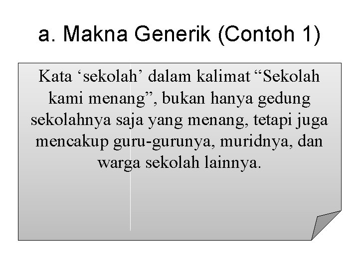 a. Makna Generik (Contoh 1) Kata ‘sekolah’ dalam kalimat “Sekolah kami menang”, bukan hanya