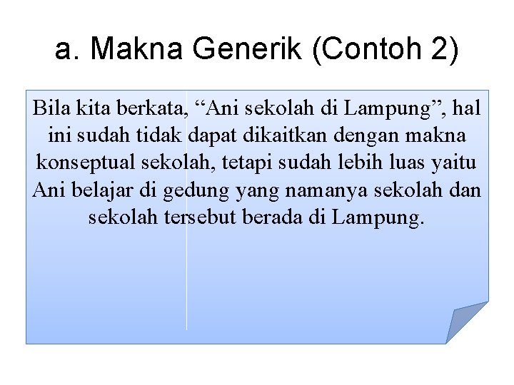 a. Makna Generik (Contoh 2) Bila kita berkata, “Ani sekolah di Lampung”, hal ini