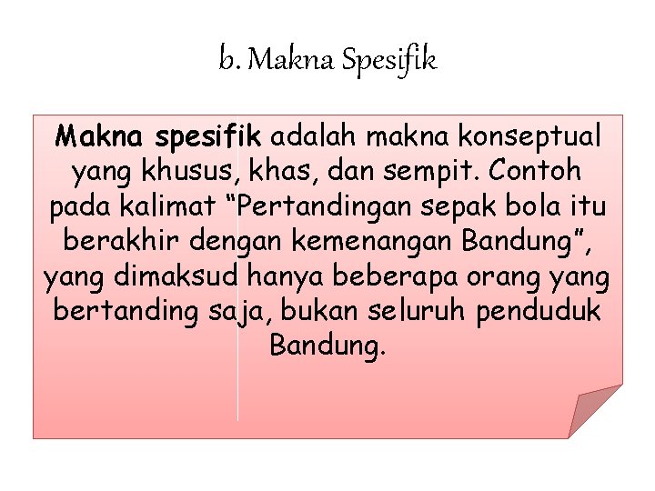 b. Makna Spesifik Makna spesifik adalah makna konseptual yang khusus, khas, dan sempit. Contoh