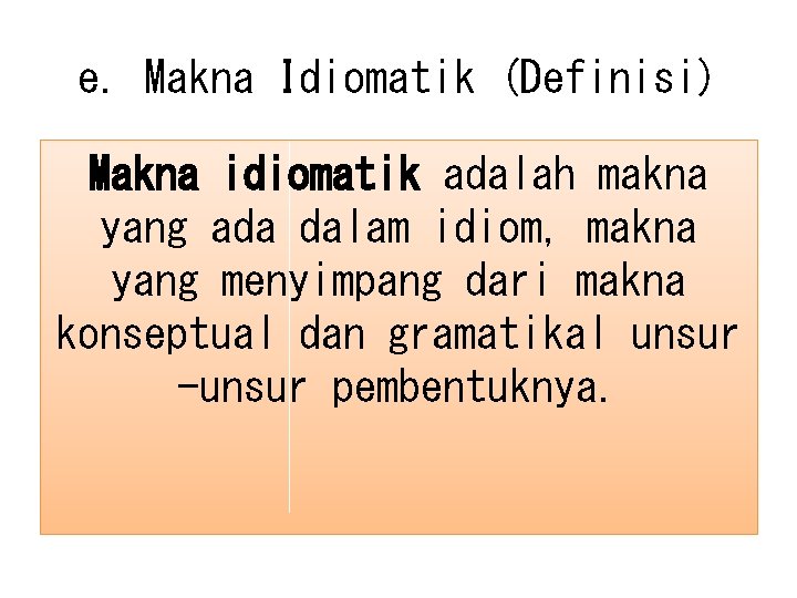 e. Makna Idiomatik (Definisi) Makna idiomatik adalah makna yang ada dalam idiom, makna yang