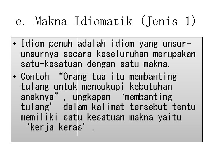 e. Makna Idiomatik (Jenis 1) • Idiom penuh adalah idiom yang unsurnya secara keseluruhan