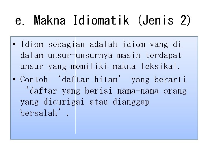 e. Makna Idiomatik (Jenis 2) • Idiom sebagian adalah idiom yang di dalam unsur-unsurnya