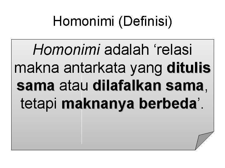 Homonimi (Definisi) Homonimi adalah ‘relasi makna antarkata yang ditulis sama atau dilafalkan sama, sama