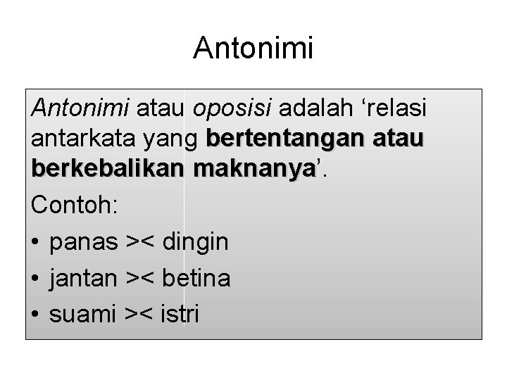 Antonimi atau oposisi adalah ‘relasi antarkata yang bertentangan atau berkebalikan maknanya’. maknanya Contoh: •