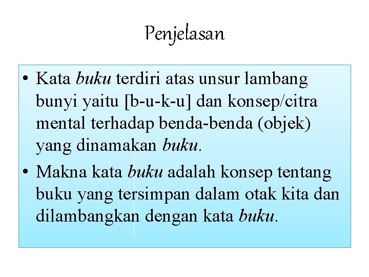 Penjelasan • Kata buku terdiri atas unsur lambang bunyi yaitu [b-u-k-u] dan konsep/citra mental