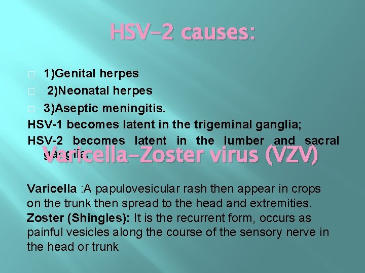 HSV-2 causes: 1)Genital herpes � 2)Neonatal herpes � 3)Aseptic meningitis. HSV-1 becomes latent in