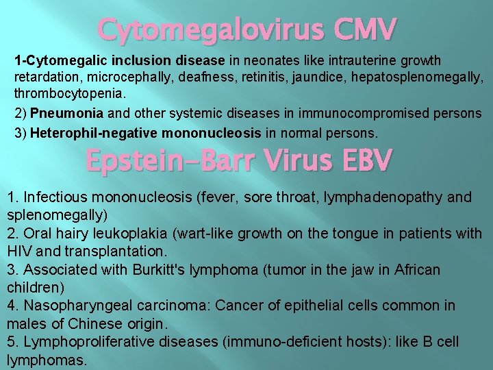 Cytomegalovirus CMV 1 -Cytomegalic inclusion disease in neonates like intrauterine growth retardation, microcephally, deafness,