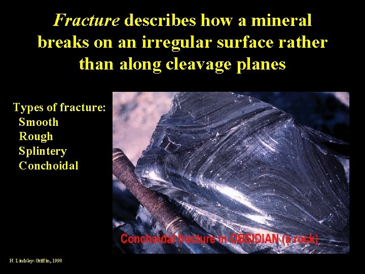 Fracture describes how a mineral breaks on an irregular surface rather than along cleavage