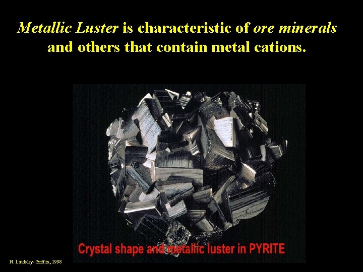 Metallic Luster is characteristic of ore minerals and others that contain metal cations. N.